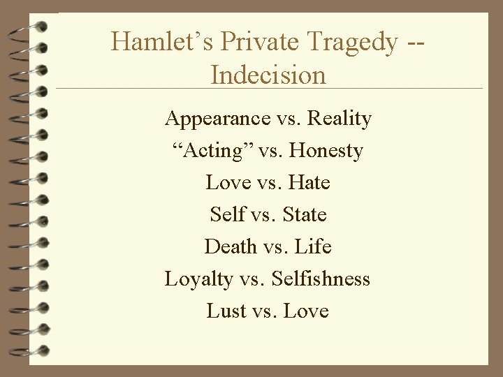 Hamlet’s Private Tragedy -Indecision Appearance vs. Reality “Acting” vs. Honesty Love vs. Hate Self