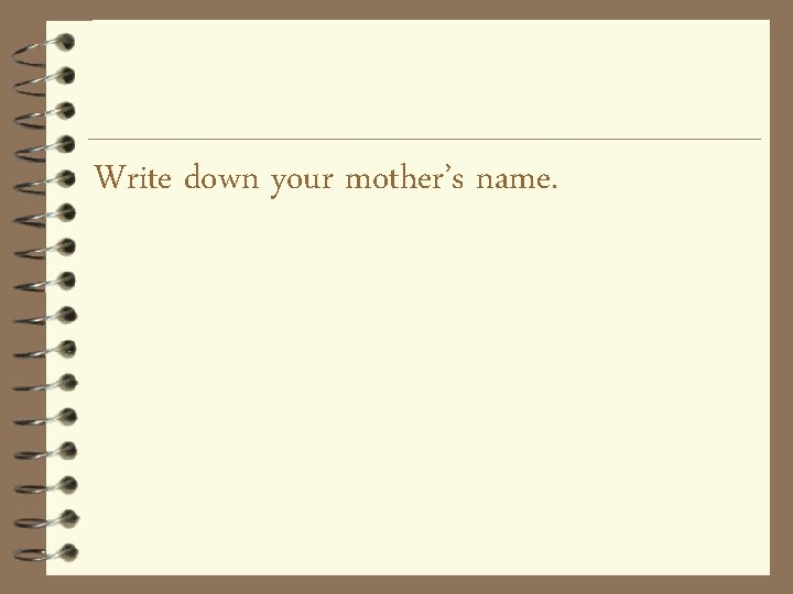 Write down your mother’s name. 