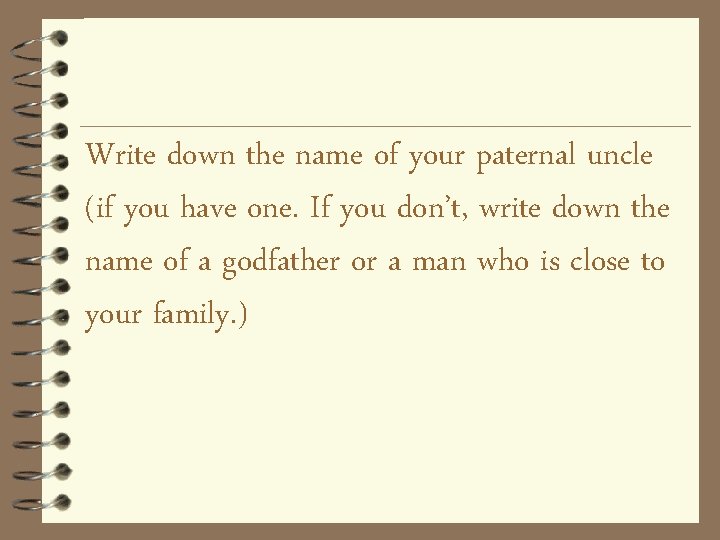 Write down the name of your paternal uncle (if you have one. If you