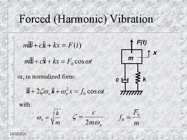 Forced (Harmonic) Vibration F(t) x m or, in normalized form: with: 10/28/2020 c k