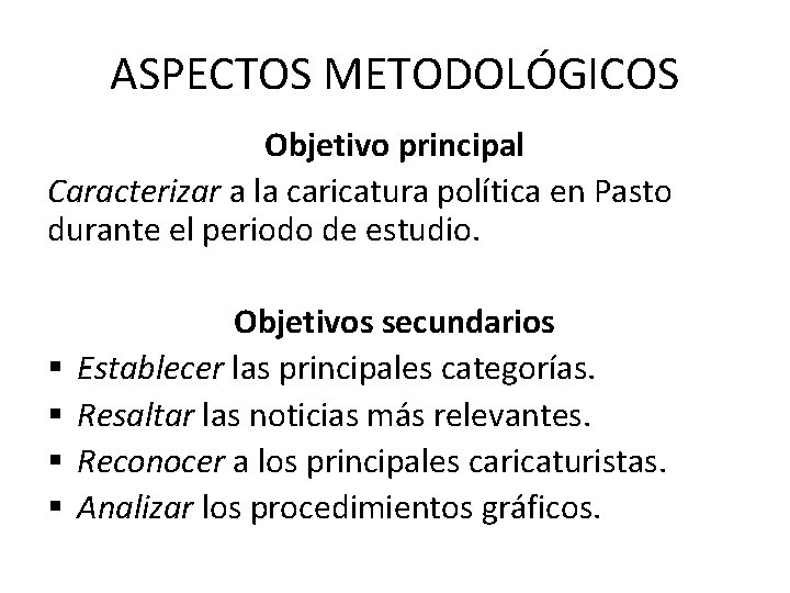 ASPECTOS METODOLÓGICOS Objetivo principal Caracterizar a la caricatura política en Pasto durante el periodo