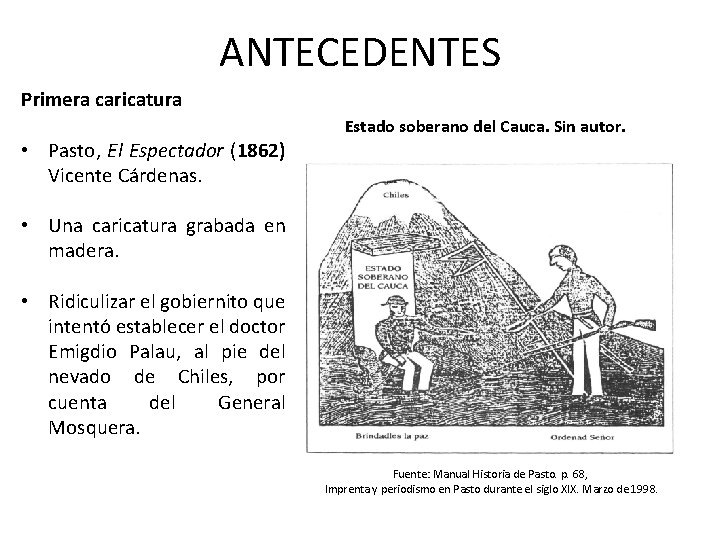 ANTECEDENTES Primera caricatura Estado soberano del Cauca. Sin autor. • Pasto, El Espectador (1862)
