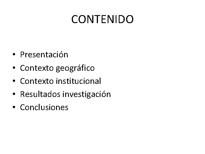 CONTENIDO • • • Presentación Contexto geográfico Contexto institucional Resultados investigación Conclusiones 