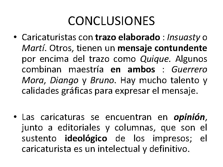 CONCLUSIONES • Caricaturistas con trazo elaborado : Insuasty o Martí. Otros, tienen un mensaje