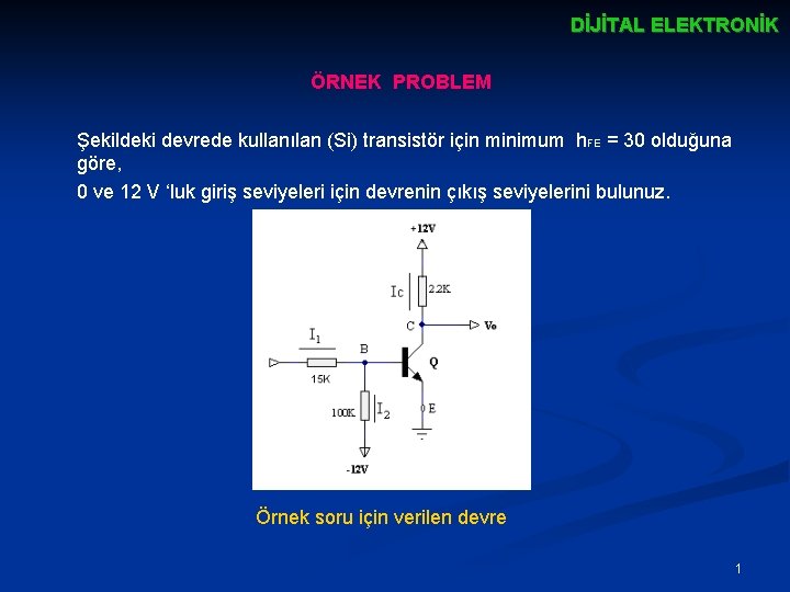 DİJİTAL ELEKTRONİK ÖRNEK PROBLEM Şekildeki devrede kullanılan (Si) transistör için minimum h. FE =