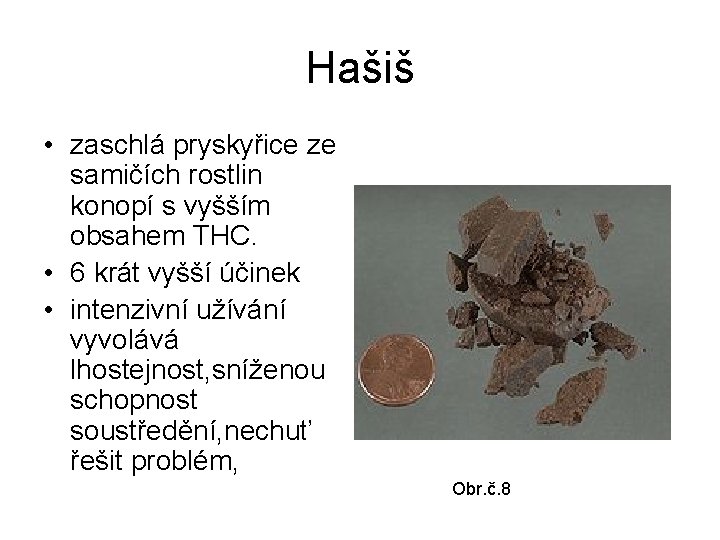 Hašiš • zaschlá pryskyřice ze samičích rostlin konopí s vyšším obsahem THC. • 6