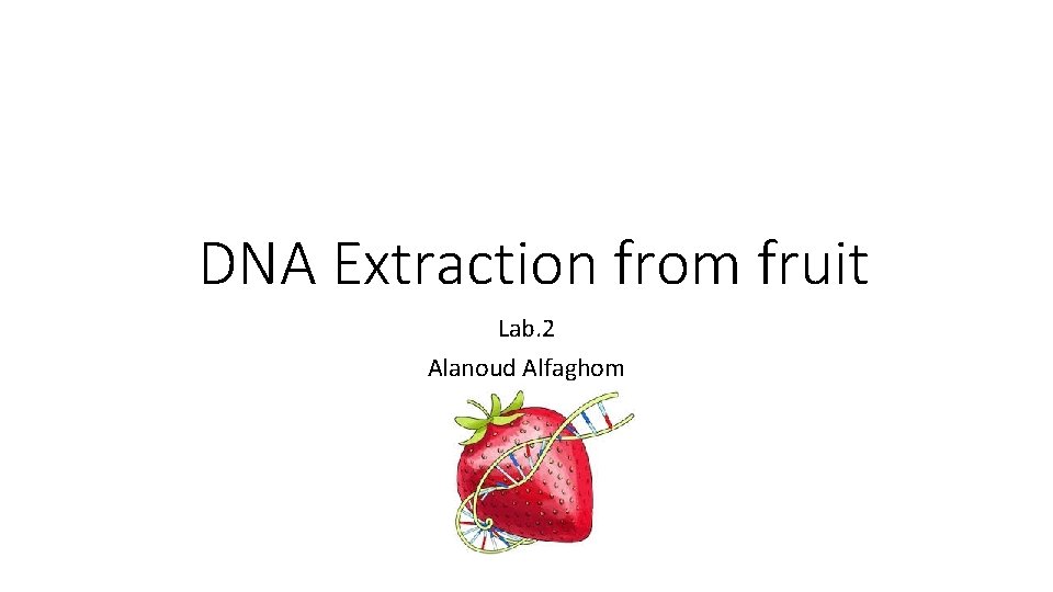 DNA Extraction from fruit Lab. 2 Alanoud Alfaghom 