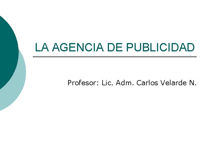 LA AGENCIA DE PUBLICIDAD Profesor: Lic. Adm. Carlos Velarde N. 