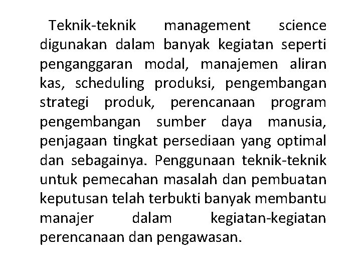 Teknik teknik management science digunakan dalam banyak kegiatan seperti penganggaran modal, manajemen aliran kas,