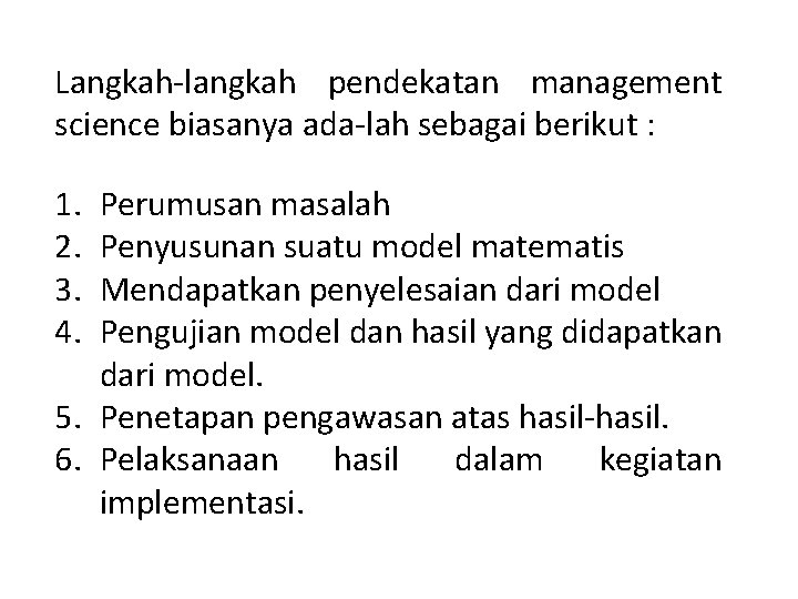 Langkah langkah pendekatan management science biasanya ada lah sebagai berikut : 1. 2. 3.