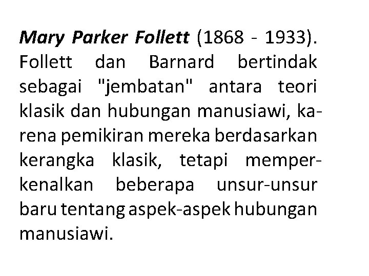 Mary Parker Follett (1868 1933). Follett dan Barnard bertindak sebagai "jembatan" antara teori klasik