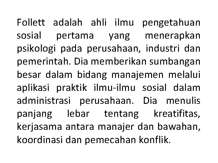 Follett adalah ahli ilmu pengetahuan sosial pertama yang menerapkan psikologi pada perusahaan, industri dan