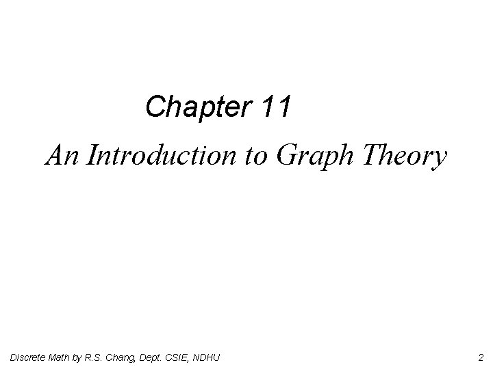 Chapter 11 An Introduction to Graph Theory Discrete Math by R. S. Chang, Dept.