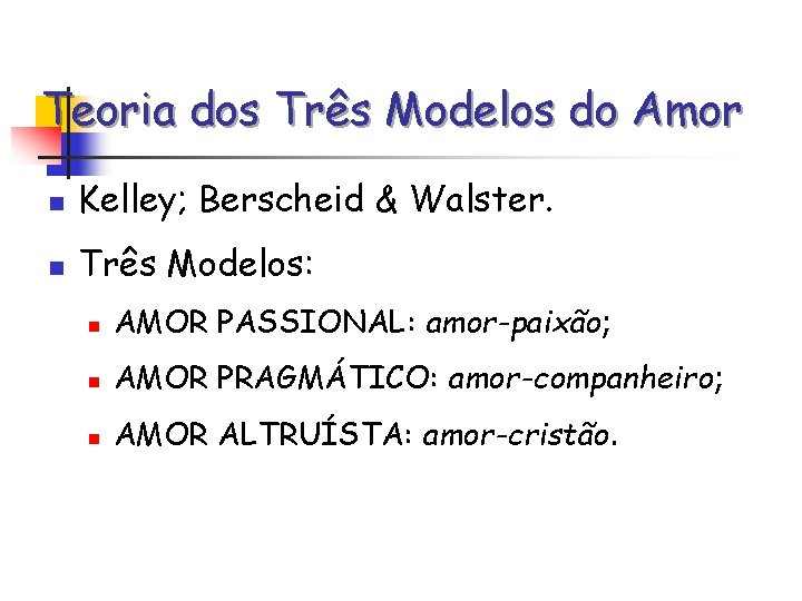 Teoria dos Três Modelos do Amor n Kelley; Berscheid & Walster. n Três Modelos: