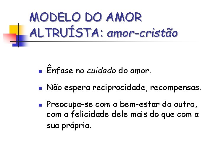 MODELO DO AMOR ALTRUÍSTA: amor-cristão n Ênfase no cuidado do amor. n Não espera