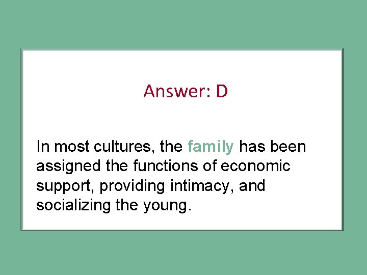 Answer: D In most cultures, the family has been assigned the functions of economic