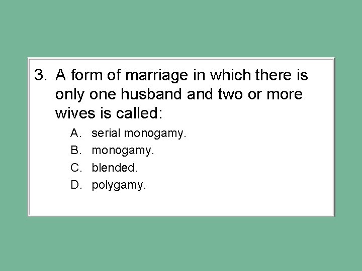 3. A form of marriage in which there is only one husband two or