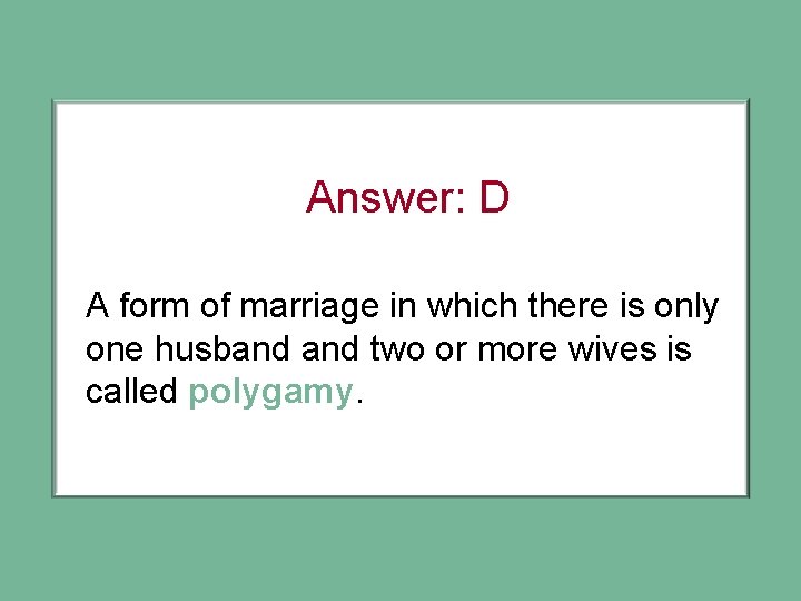 Answer: D A form of marriage in which there is only one husband two