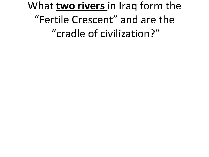 What two rivers in Iraq form the “Fertile Crescent” and are the “cradle of