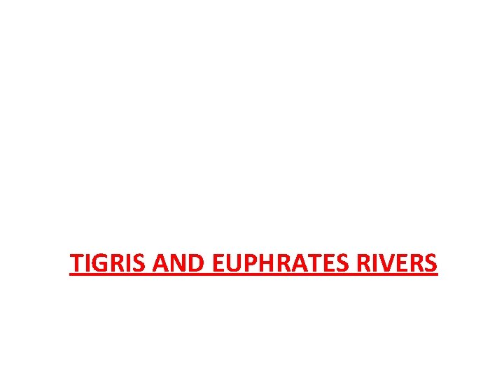 TIGRIS AND EUPHRATES RIVERS 