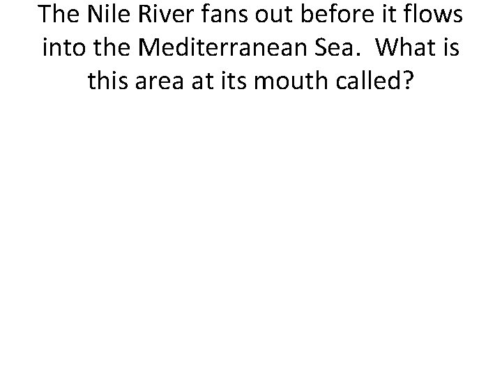 The Nile River fans out before it flows into the Mediterranean Sea. What is