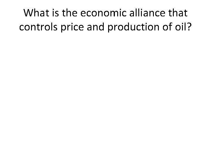 What is the economic alliance that controls price and production of oil? 