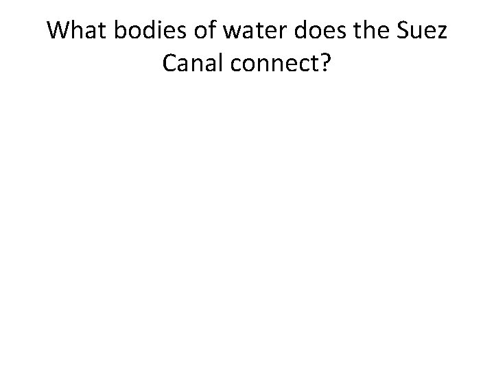 What bodies of water does the Suez Canal connect? 