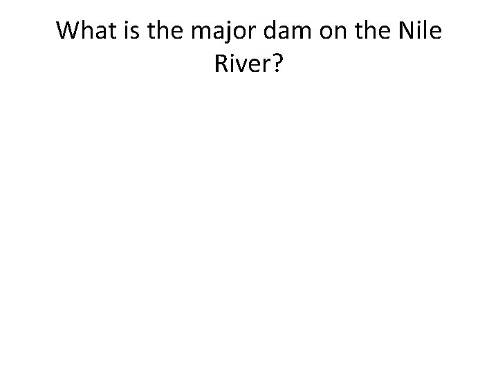 What is the major dam on the Nile River? 