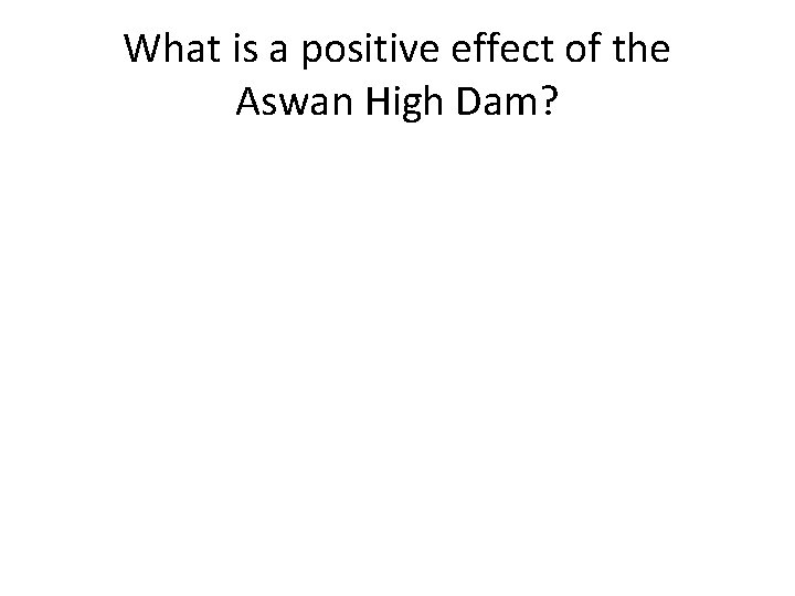 What is a positive effect of the Aswan High Dam? 