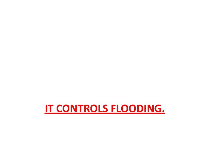 IT CONTROLS FLOODING. 