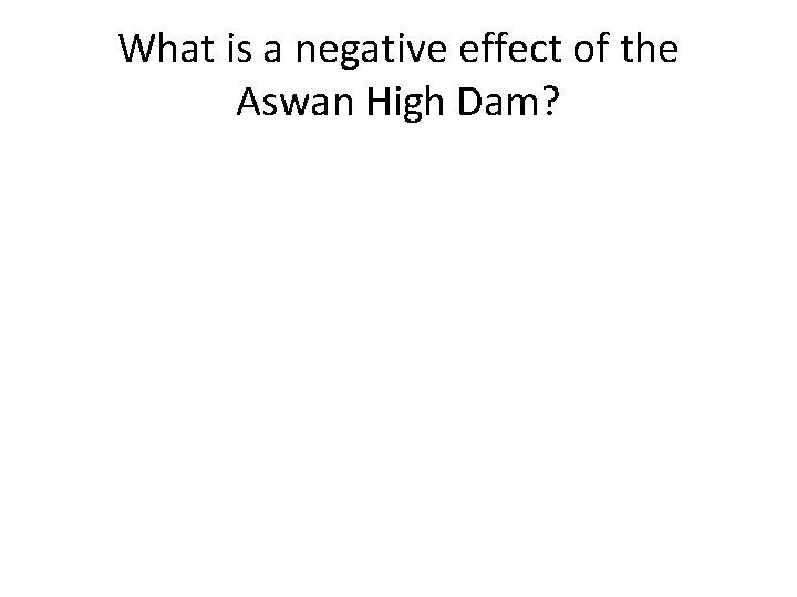 What is a negative effect of the Aswan High Dam? 