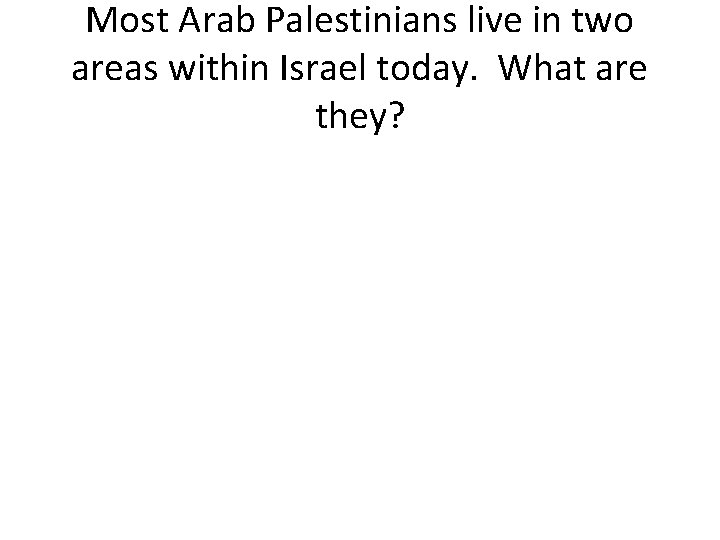 Most Arab Palestinians live in two areas within Israel today. What are they? 