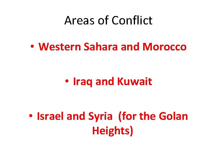 Areas of Conflict • Western Sahara and Morocco • Iraq and Kuwait • Israel