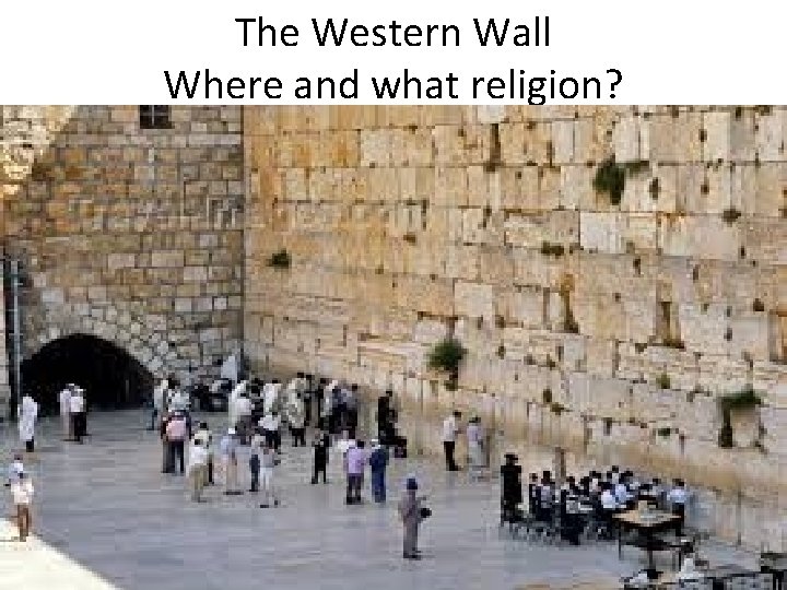 The Western Wall Where and what religion? 