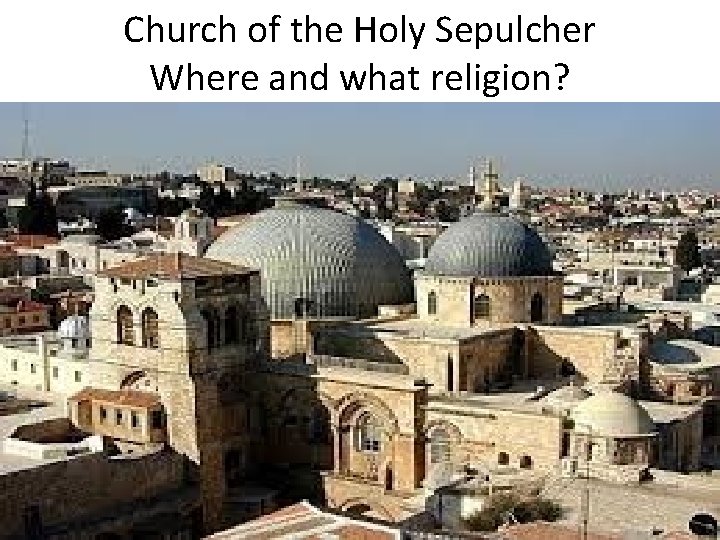 Church of the Holy Sepulcher Where and what religion? 