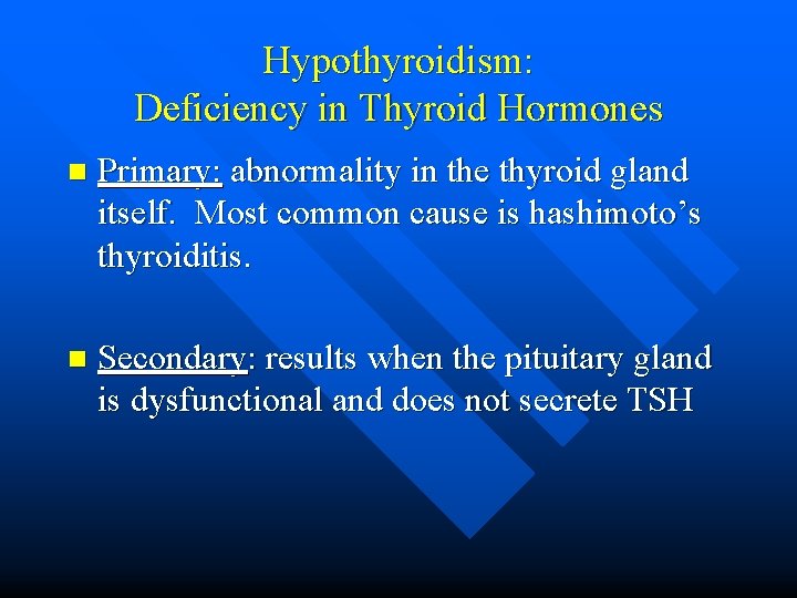 Hypothyroidism: Deficiency in Thyroid Hormones n Primary: abnormality in the thyroid gland itself. Most