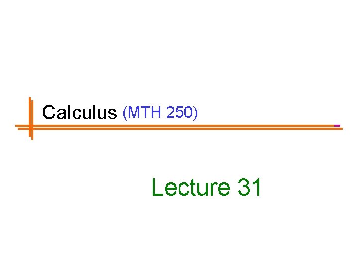 Calculus (MTH 250) Lecture 31 