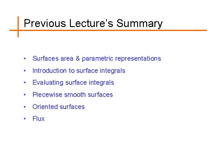 Previous Lecture’s Summary • Surfaces area & parametric representations • Introduction to surface integrals