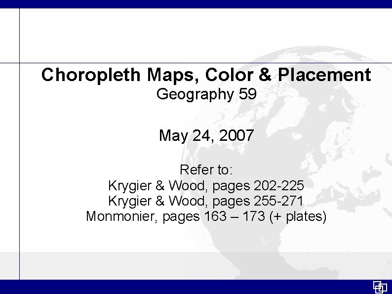 Choropleth Maps, Color & Placement Geography 59 May 24, 2007 Refer to: Krygier &