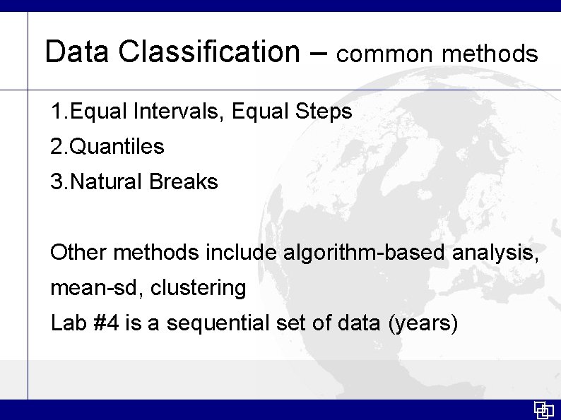 Data Classification – common methods 1. Equal Intervals, Equal Steps 2. Quantiles 3. Natural