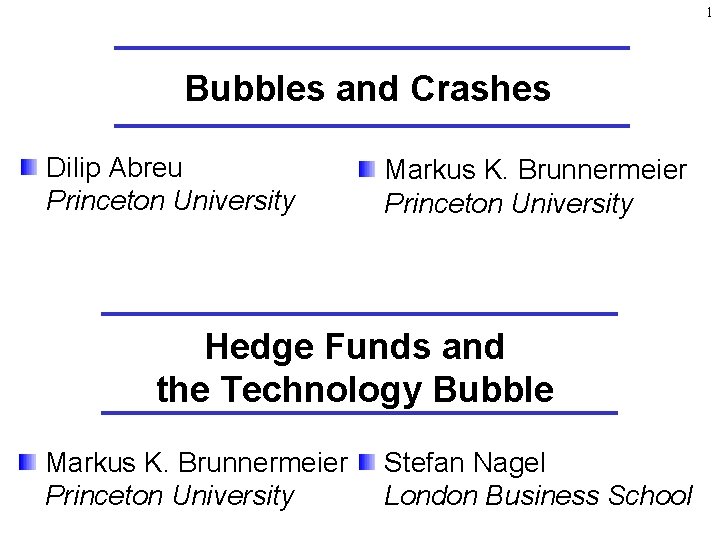 1 Bubbles and Crashes Dilip Abreu Princeton University Markus K. Brunnermeier Princeton University Hedge