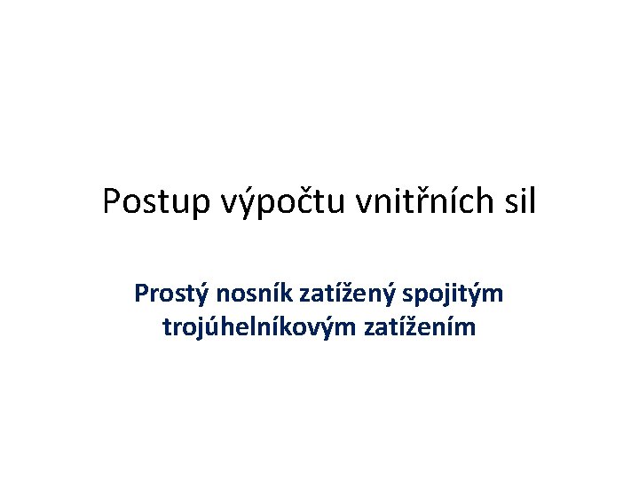 Postup výpočtu vnitřních sil Prostý nosník zatížený spojitým trojúhelníkovým zatížením 