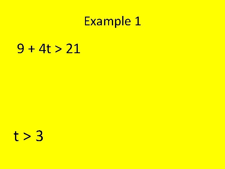 Example 1 9 + 4 t > 21 t>3 