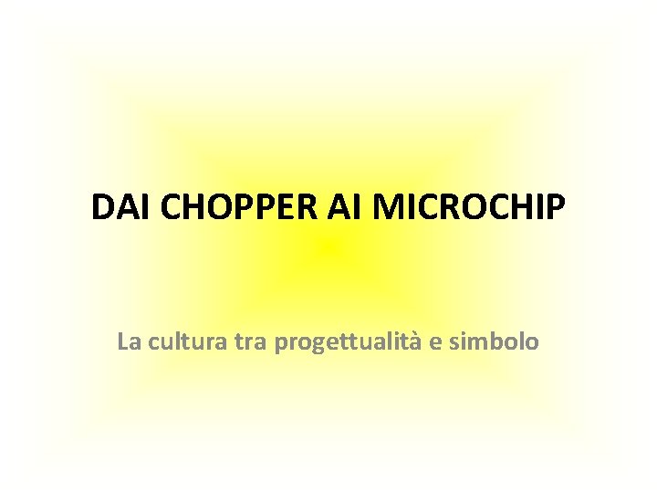 DAI CHOPPER AI MICROCHIP La cultura tra progettualità e simbolo 