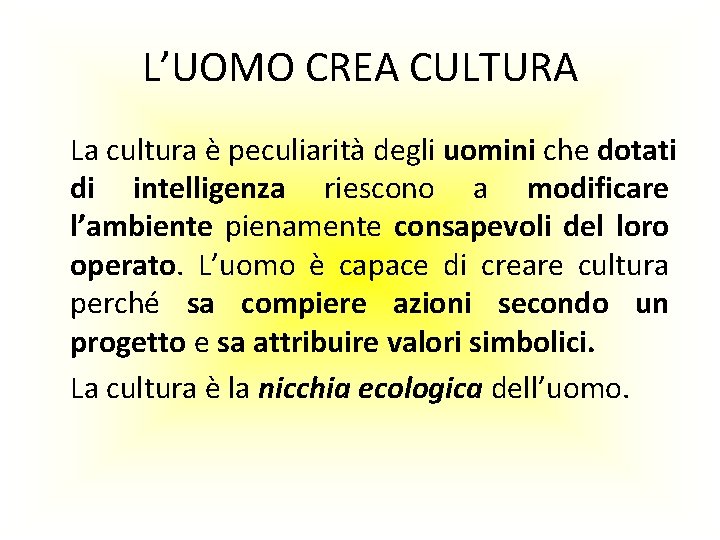 L’UOMO CREA CULTURA La cultura è peculiarità degli uomini che dotati di intelligenza riescono