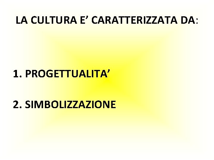 LA CULTURA E’ CARATTERIZZATA DA: 1. PROGETTUALITA’ 2. SIMBOLIZZAZIONE 