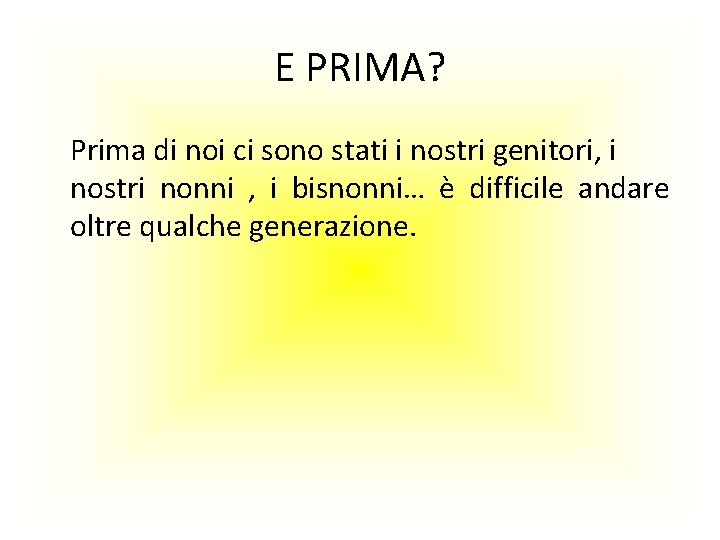 E PRIMA? Prima di noi ci sono stati i nostri genitori, i nostri nonni