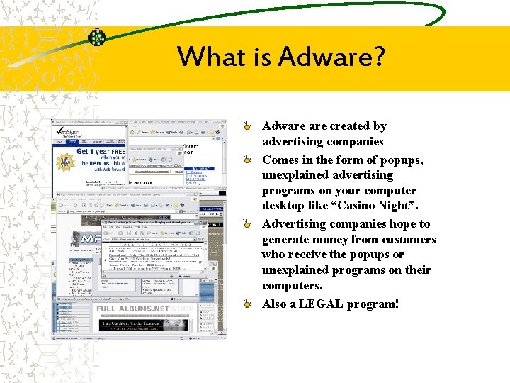 What is Adware? Adware created by advertising companies Comes in the form of popups,