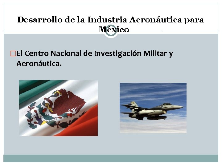 Desarrollo de la Industria Aeronáutica para México �El Centro Nacional de Investigación Militar y