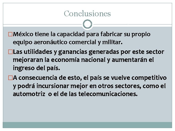 Conclusiones �México tiene la capacidad para fabricar su propio equipo aeronáutico comercial y militar.